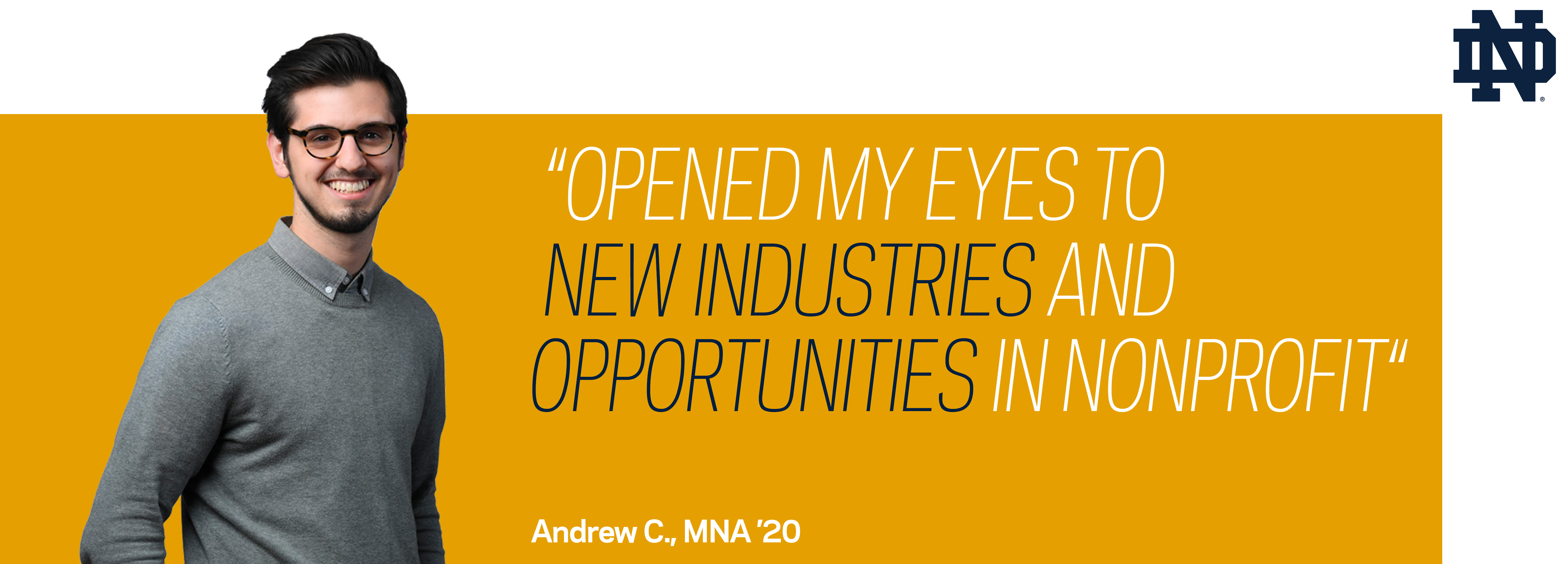 Notre Dame MNA Class of 2020 student Andrew C. The MNA "opened my eyes to new industries and opportunities in nonprofit."